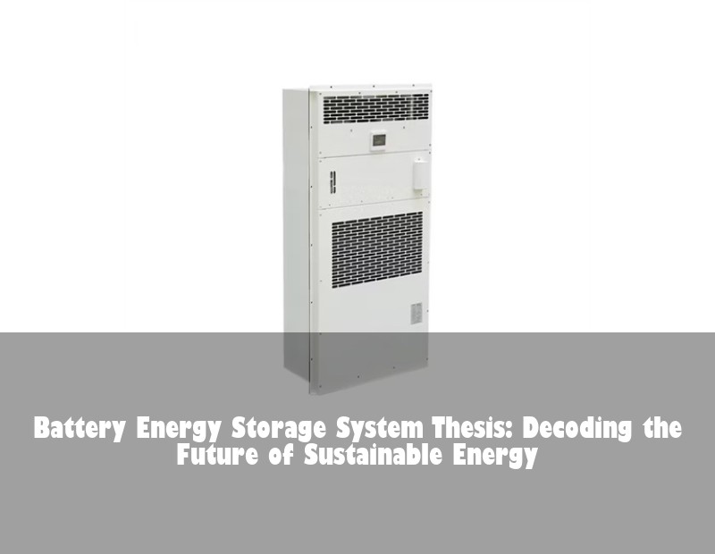 Battery Energy Storage System Thesis: Decoding the Future of Sustainable Energy