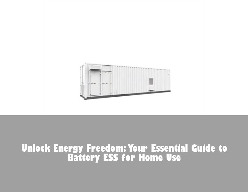 Unlock Energy Freedom: Your Essential Guide to Battery ESS for Home Use
