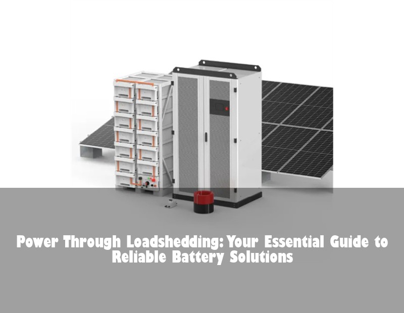 Power Through Loadshedding: Your Essential Guide to Reliable Battery Solutions