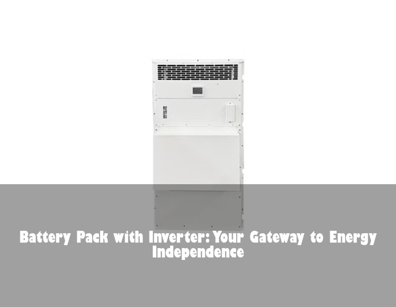 Battery Pack with Inverter: Your Gateway to Energy Independence