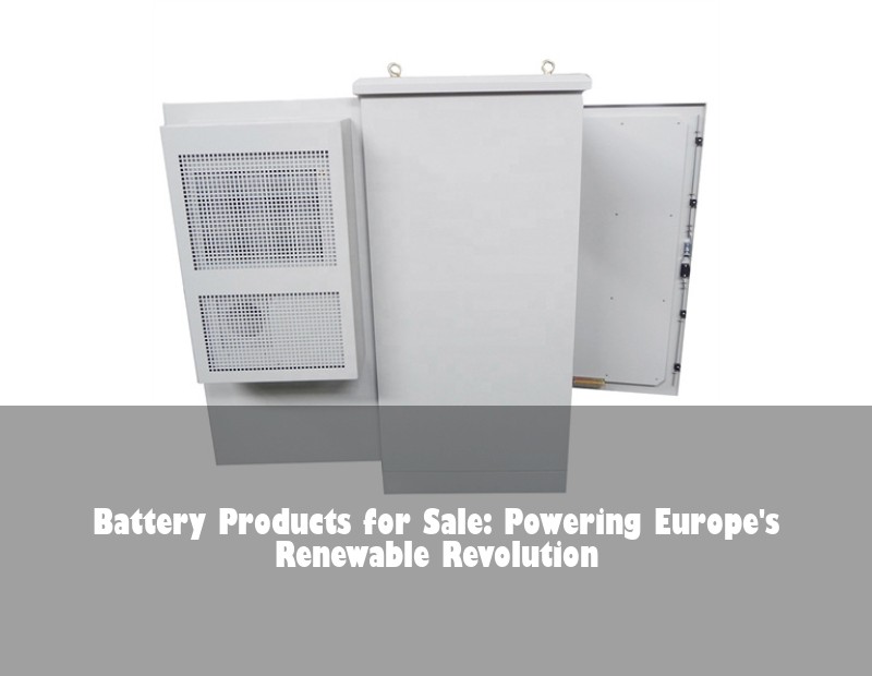 Battery Products for Sale: Powering Europe's Renewable Revolution