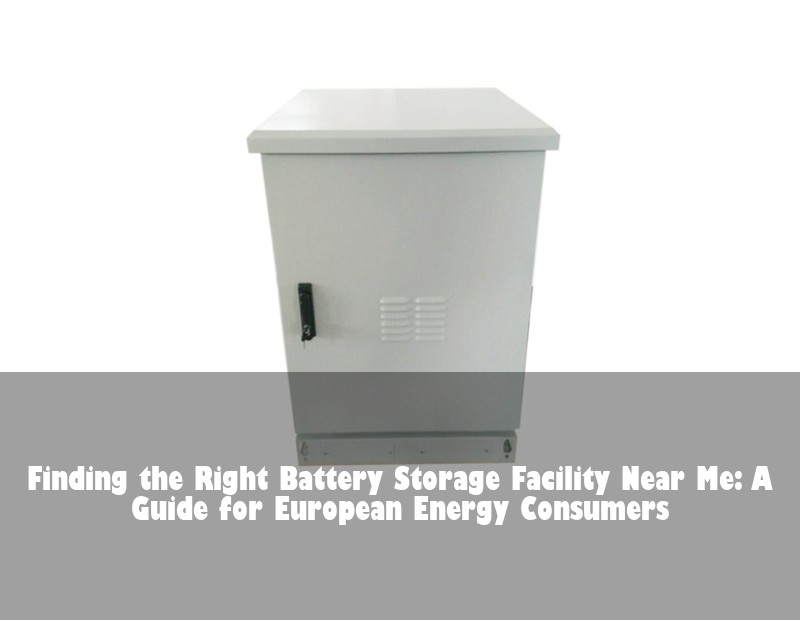 Finding the Right Battery Storage Facility Near Me: A Guide for European Energy Consumers