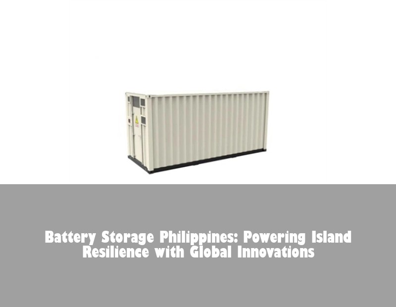 Battery Storage Philippines: Powering Island Resilience with Global Innovations | Huijue Solar