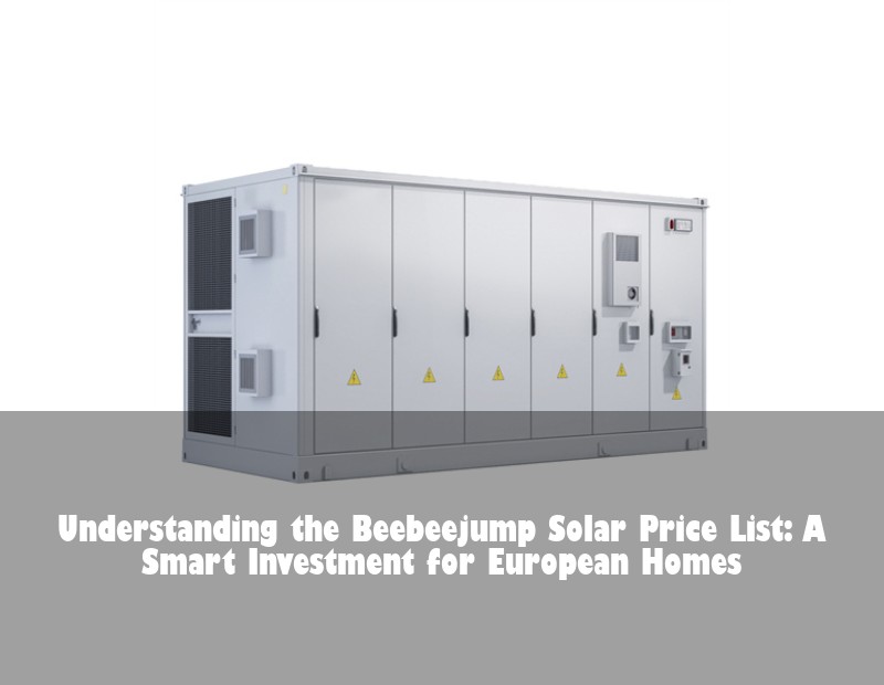 Understanding the Beebeejump Solar Price List: A Smart Investment for European Homes