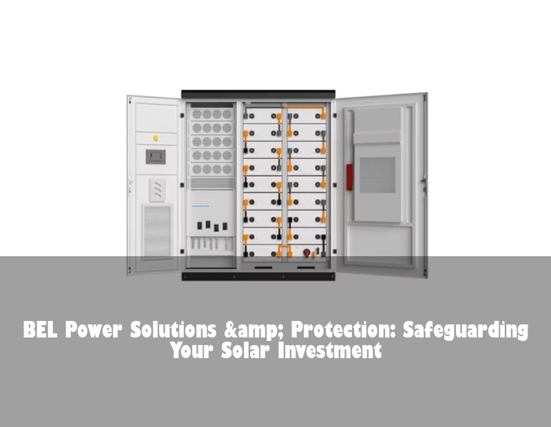 BEL Power Solutions &amp; Protection: Safeguarding Your Solar Investment