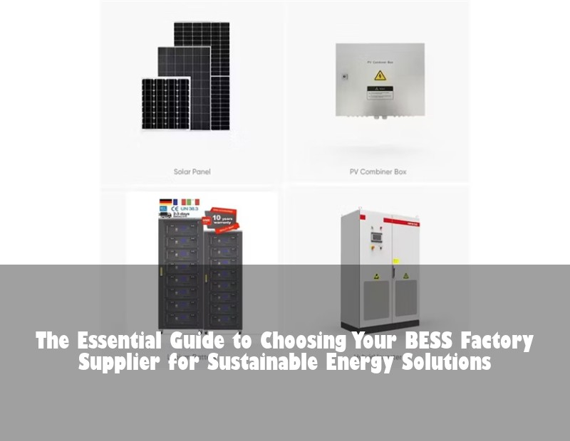 The Essential Guide to Choosing Your BESS Factory Supplier for Sustainable Energy Solutions