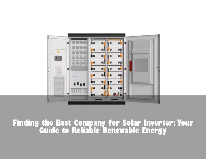 Finding the Best Company for Solar Inverter: Your Guide to Reliable Renewable Energy