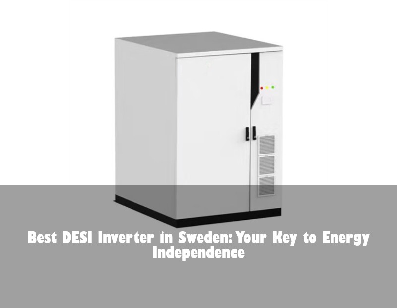 Best DESI Inverter in Sweden: Your Key to Energy Independence
