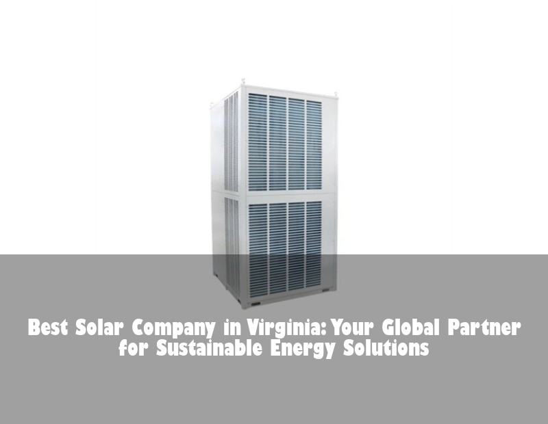 Best Solar Company in Virginia: Your Global Partner for Sustainable Energy Solutions | Huijue Solar