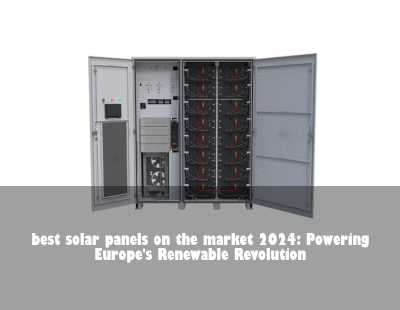 best solar panels on the market 2024: Powering Europe's Renewable Revolution