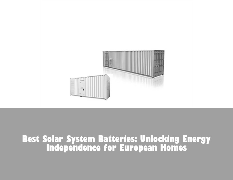 Best Solar System Batteries: Unlocking Energy Independence for European Homes