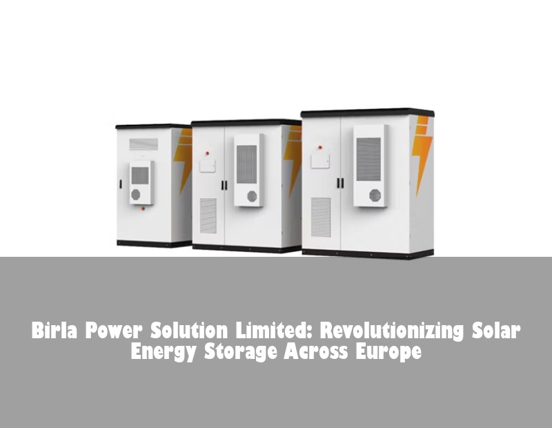 Birla Power Solution Limited: Revolutionizing Solar Energy Storage Across Europe