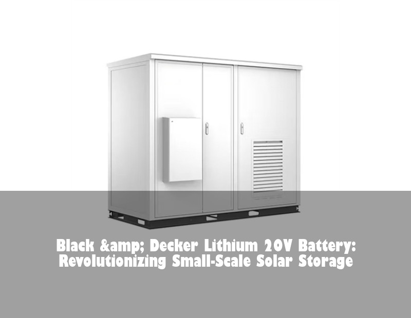 Black &amp; Decker Lithium 20V Battery: Revolutionizing Small-Scale Solar Storage