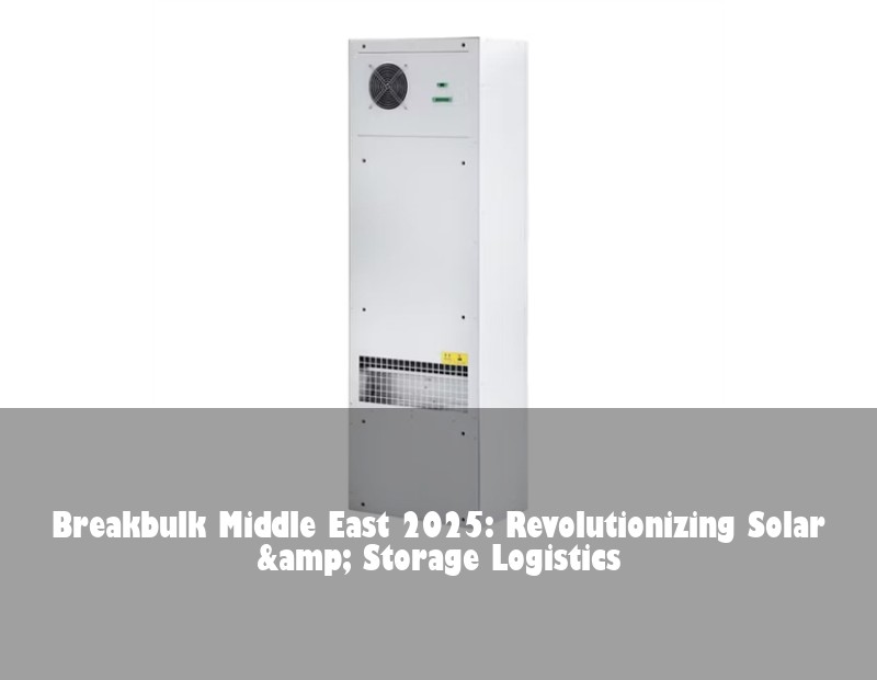 Breakbulk Middle East 2025: Revolutionizing Solar &amp; Storage Logistics