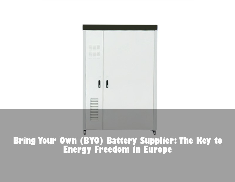 Bring Your Own (BYO) Battery Supplier: The Key to Energy Freedom in Europe