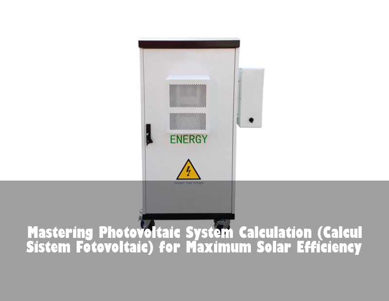 Mastering Photovoltaic System Calculation (Calcul Sistem Fotovoltaic) for Maximum Solar Efficiency | Huijue Solar