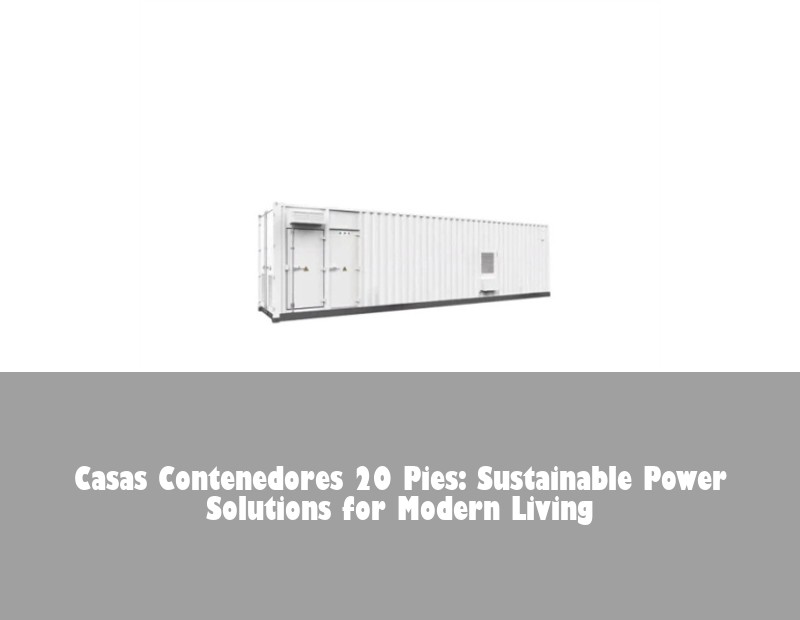 Casas Contenedores 20 Pies: Sustainable Power Solutions for Modern Living