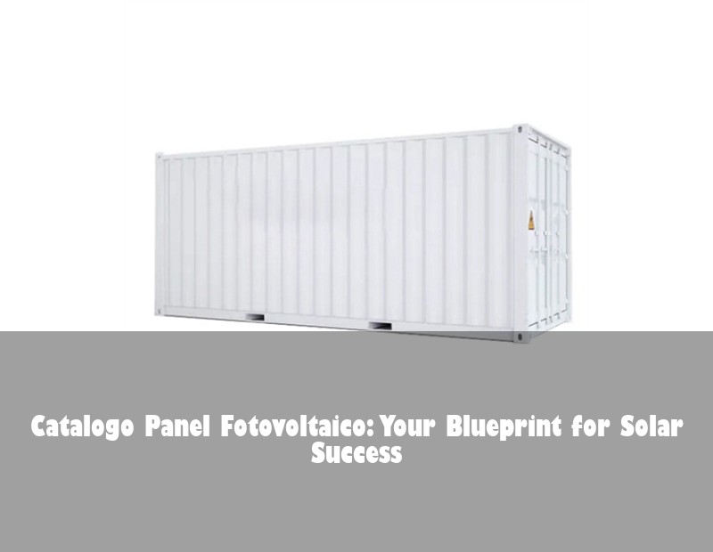 Catalogo Panel Fotovoltaico: Your Blueprint for Solar Success