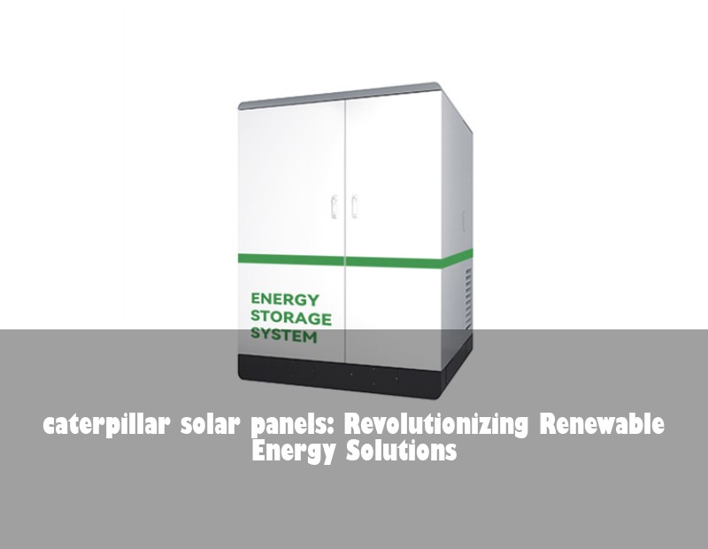 caterpillar solar panels: Revolutionizing Renewable Energy Solutions