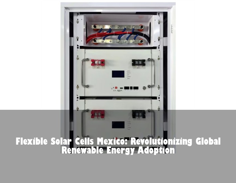 Flexible Solar Cells Mexico: Revolutionizing Global Renewable Energy Adoption