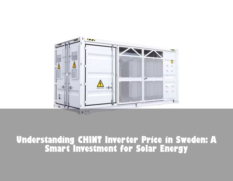 Understanding CHINT Inverter Price in Sweden: A Smart Investment for Solar Energy | Huijue Solar