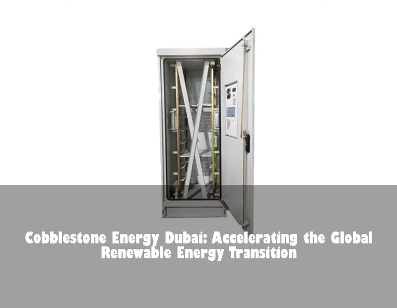 Cobblestone Energy Dubai: Accelerating the Global Renewable Energy Transition | Huijue Solar