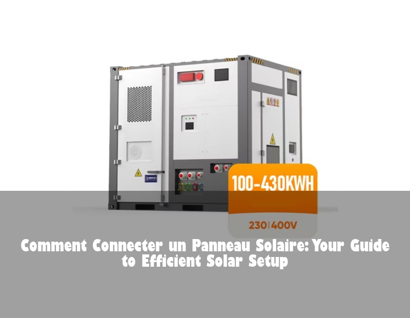 Comment Connecter un Panneau Solaire: Your Guide to Efficient Solar Setup | Huijue Solar