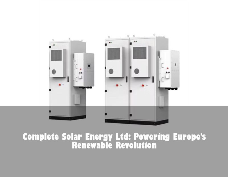 Complete Solar Energy Ltd: Powering Europe's Renewable Revolution