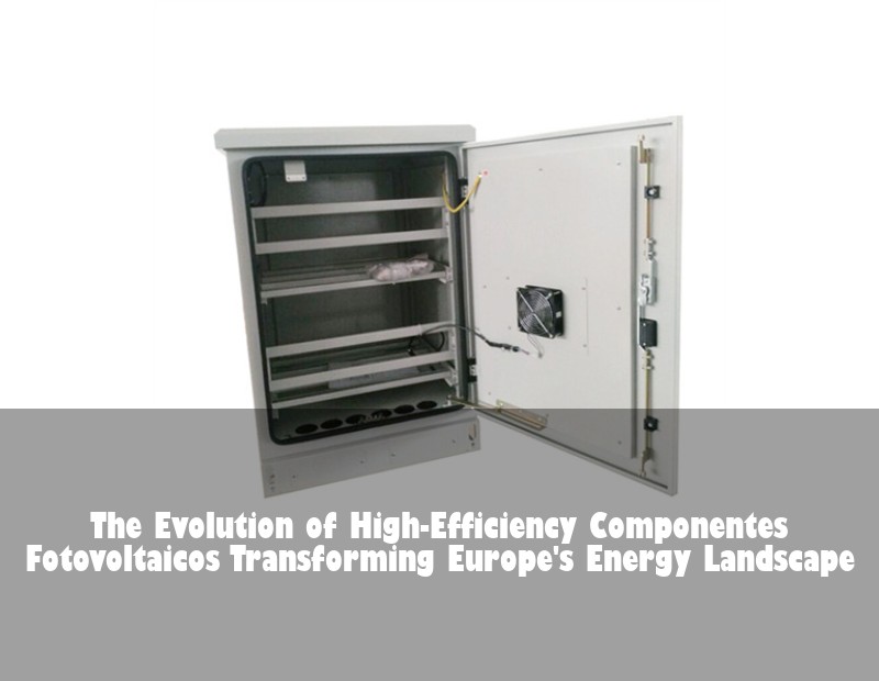 The Evolution of High-Efficiency Componentes Fotovoltaicos Transforming Europe's Energy Landscape