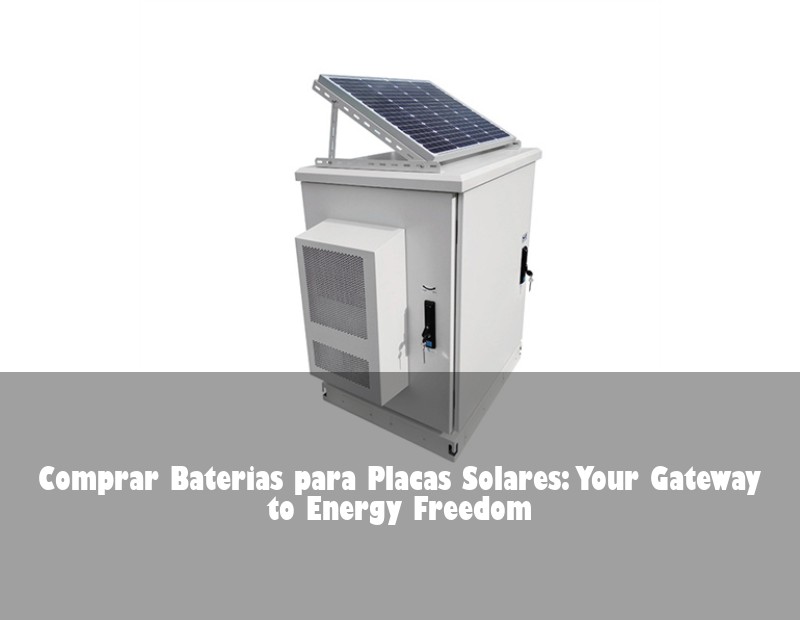 Comprar Baterias para Placas Solares: Your Gateway to Energy Freedom