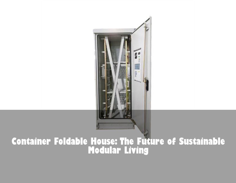 Container Foldable House: The Future of Sustainable Modular Living | Huijue Solar