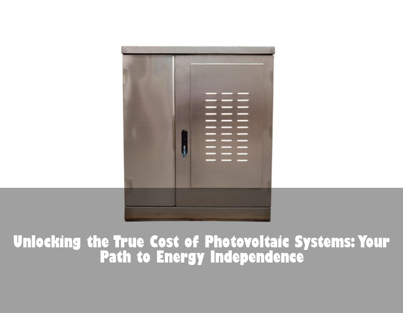 Unlocking the True Cost of Photovoltaic Systems: Your Path to Energy Independence