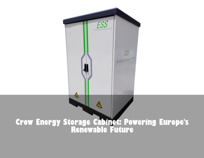 Crow Energy Storage Cabinet: Powering Europe's Renewable Future