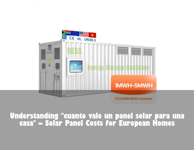 Understanding "cuanto vale un panel solar para una casa" – Solar Panel Costs for European Homes | Huijue Solar