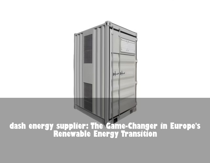 dash energy supplier: The Game-Changer in Europe's Renewable Energy Transition | Huijue Solar