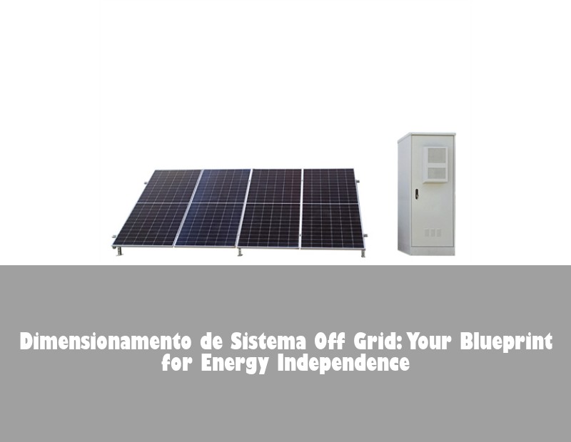 Dimensionamento de Sistema Off Grid: Your Blueprint for Energy Independence