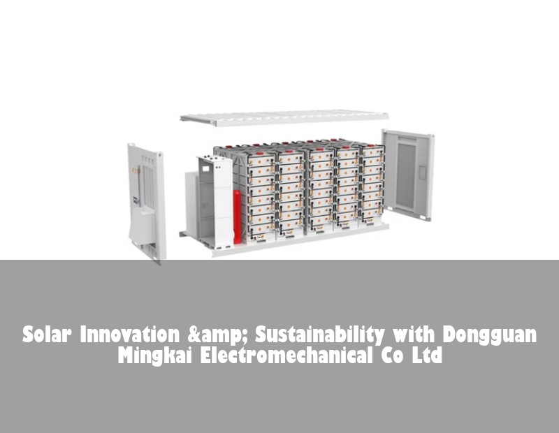 Solar Innovation &amp; Sustainability with Dongguan Mingkai Electromechanical Co Ltd
