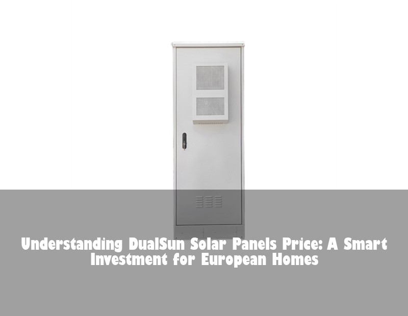 Understanding DualSun Solar Panels Price: A Smart Investment for European Homes | Huijue Solar