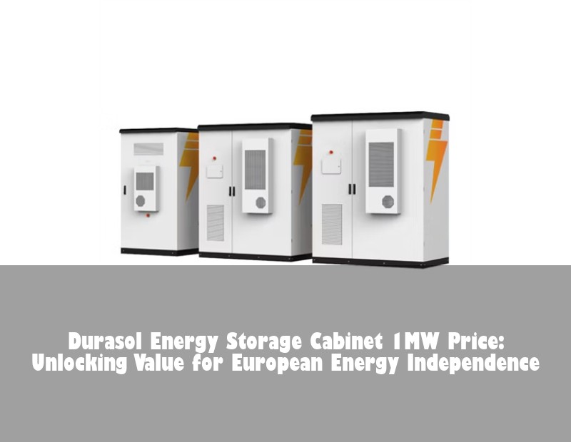 Durasol Energy Storage Cabinet 1MW Price: Unlocking Value for European Energy Independence