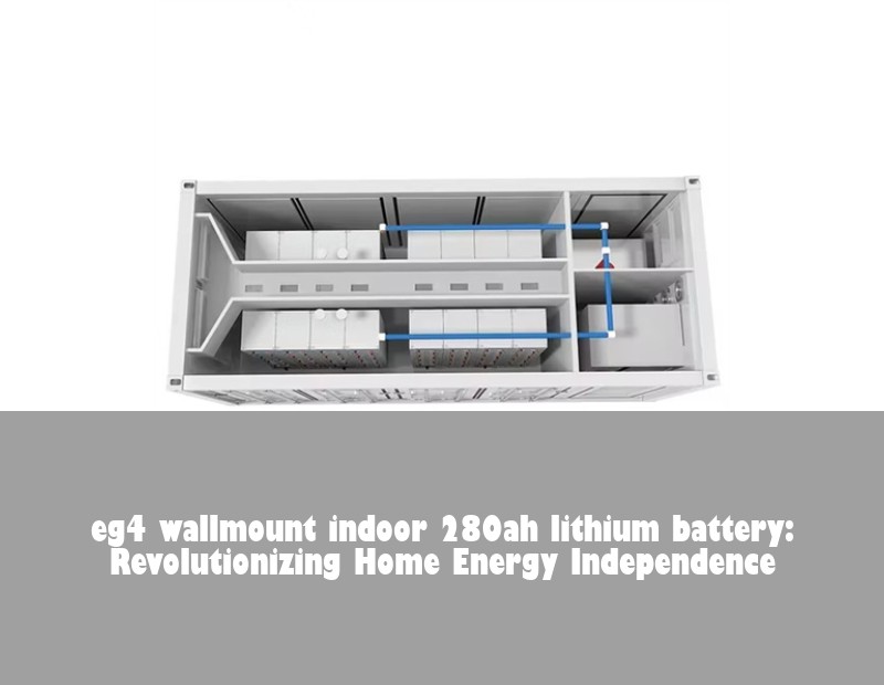 eg4 wallmount indoor 280ah lithium battery: Revolutionizing Home Energy Independence