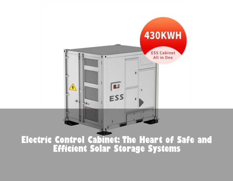 Electric Control Cabinet: The Heart of Safe and Efficient Solar Storage Systems | Huijue Solar