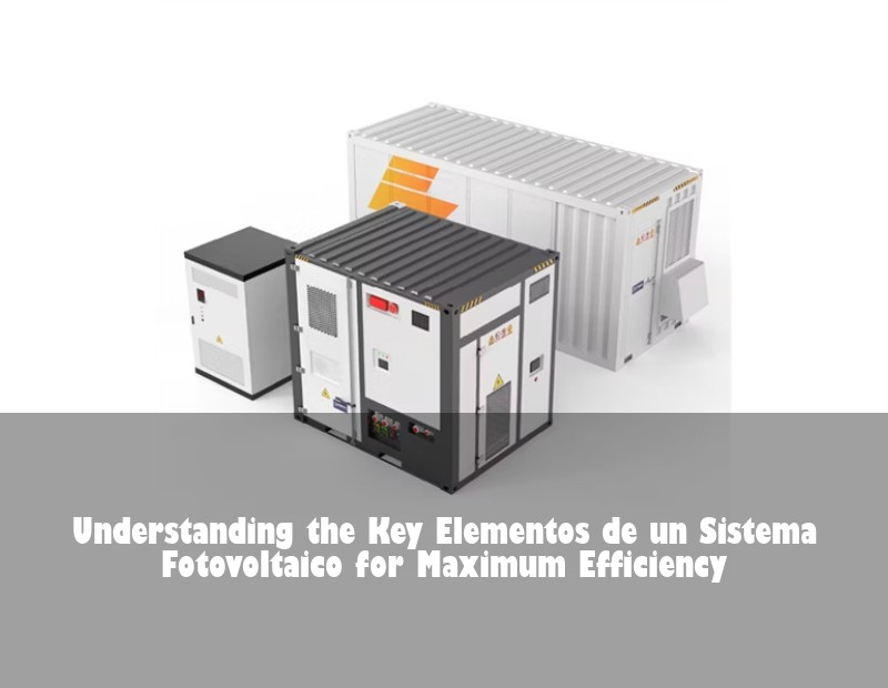 Understanding the Key Elementos de un Sistema Fotovoltaico for Maximum Efficiency | Huijue Solar