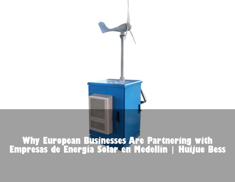 Why European Businesses Are Partnering with Empresas de Energía Solar en Medellín | Huijue Solar