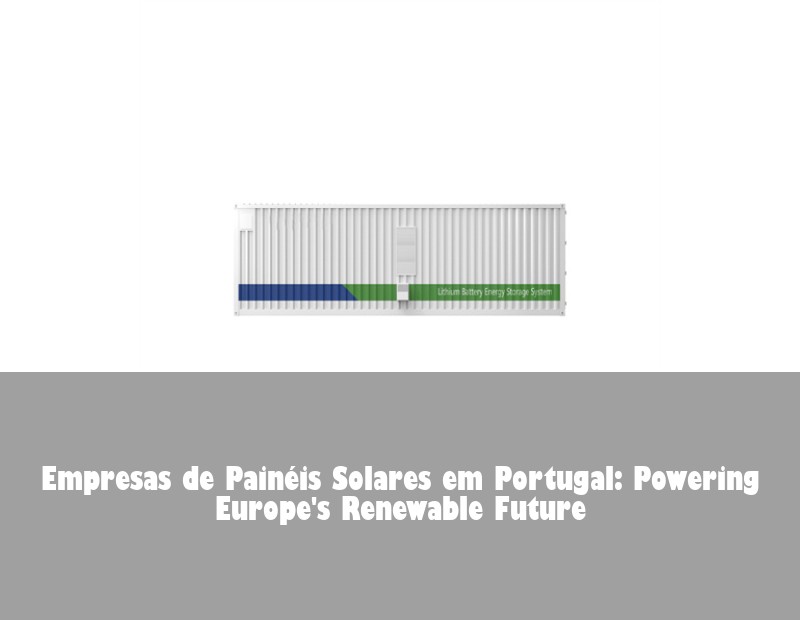 Empresas de Painéis Solares em Portugal: Powering Europe's Renewable Future