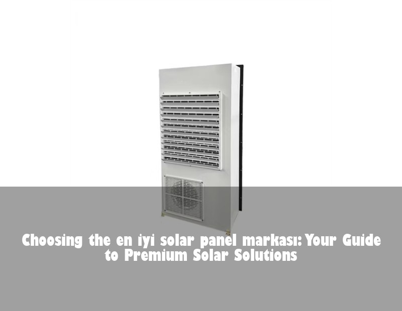 Choosing the en iyi solar panel markası: Your Guide to Premium Solar Solutions