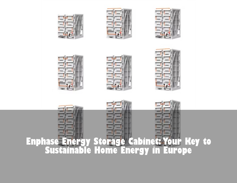 Enphase Energy Storage Cabinet: Your Key to Sustainable Home Energy in Europe | Huijue Solar