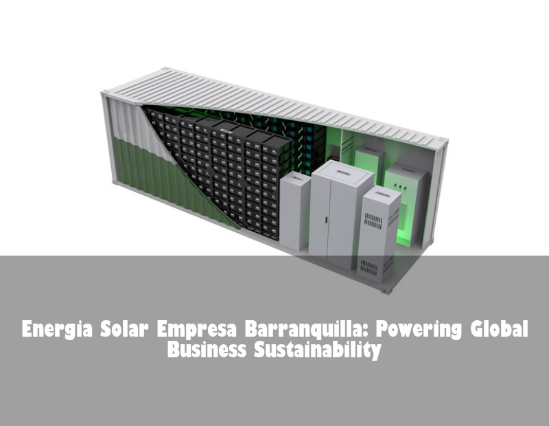 Energia Solar Empresa Barranquilla: Powering Global Business Sustainability | Huijue Solar