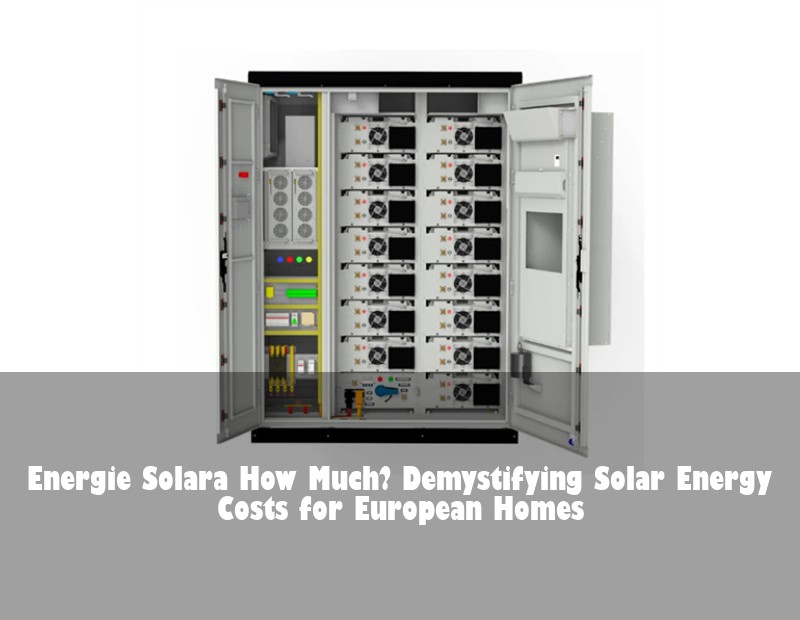 Energie Solara How Much? Demystifying Solar Energy Costs for European Homes | Huijue Solar
