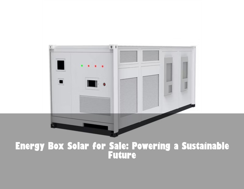 Energy Box Solar for Sale: Powering a Sustainable Future | Huijue Solar