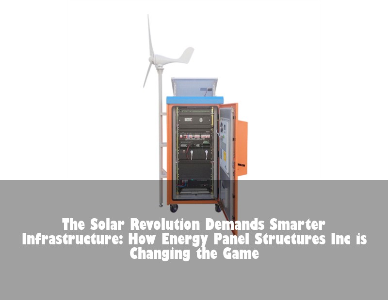 The Solar Revolution Demands Smarter Infrastructure: How Energy Panel Structures Inc is Changing the Game | Huijue Solar